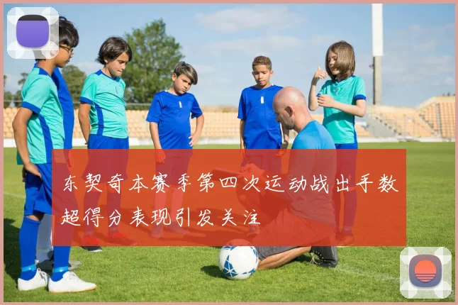 东契奇本赛季第四次运动战出手数超得分表现引发关注