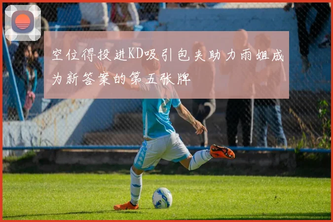 空位得投进KD吸引包夹助力雨姐成为新答案的第五张牌